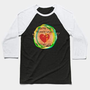 YOU'RE THE PICANTE SAUCE TO MY LIFE Baseball T-Shirt